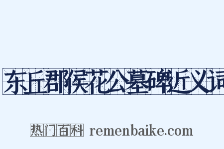 东丘郡侯花公墓碑近义词是什么意思的图片